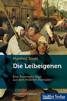 Die Leibeigenen: Eine Bayerwald-Saga aus dem finsteren Mittelalter