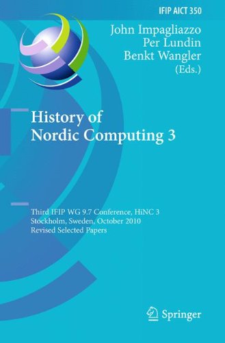 History of Nordic Computing 3: Third IFIP WG 9.7 Conference, HiNC3, Stockholm, Sweden, October 18-20, 2010, Revised Selected Papers (IFIP Advances in Information and Communication Technology)