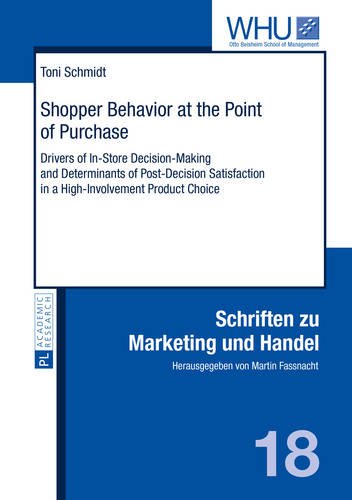 Shopper Behavior at the Point of Purchase: Drivers of In-Store Decision-Making and Determinants of Post-Decision Satisfaction in a High-Involvement Product Choice (Schriften zu Marketing und Handel)