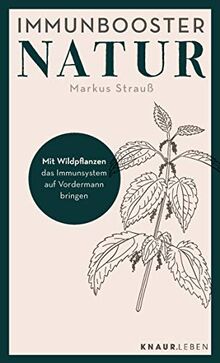 Immunbooster Natur: Mit Wildpflanzen das Immunsystem auf Vordermann bringen (Natürliche Stärkung des Immunsystems)