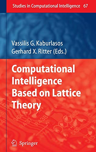 Computational Intelligence Based on Lattice Theory (Studies in Computational Intelligence, 67, Band 67)