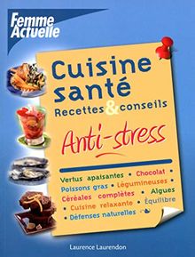 Cuisine santé : anti-stress : recettes & conseils