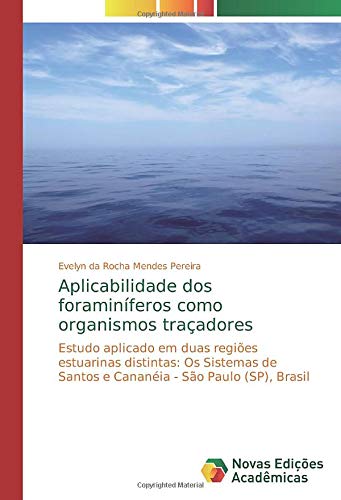 Aplicabilidade dos foraminíferos como organismos traçadores: Estudo aplicado em duas regiões estuarinas distintas: Os Sistemas de Santos e Cananéia - São Paulo (SP), Brasil