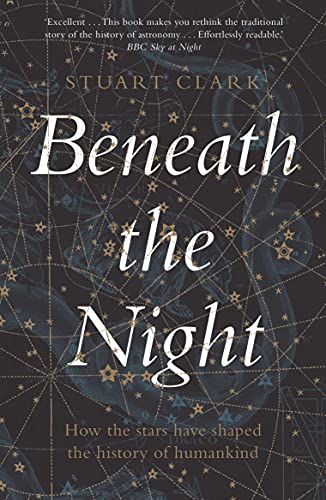 Beneath the Night: How the stars have shaped the history of humankind