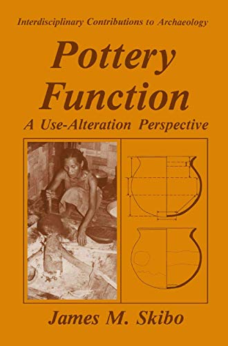 Pottery Function: A Use-Alteration Perspective (Interdisciplinary Contributions To Archaeology)