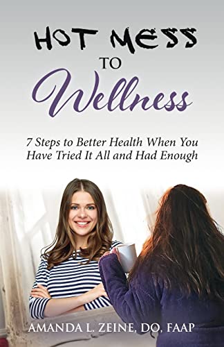 Hot Mess to Wellness: 7 Steps to Better Health When You Have Tried It All and Had Enough