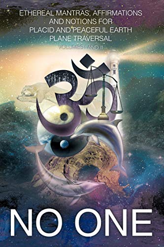 Ethereal Mantras, Affirmations and Notions For Placid and Peaceful Earth Plane Traversal, Volumes I and II