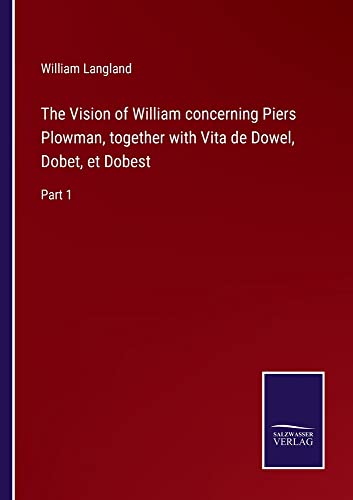 The Vision of William concerning Piers Plowman, together with Vita de Dowel, Dobet, et Dobest: Part 1