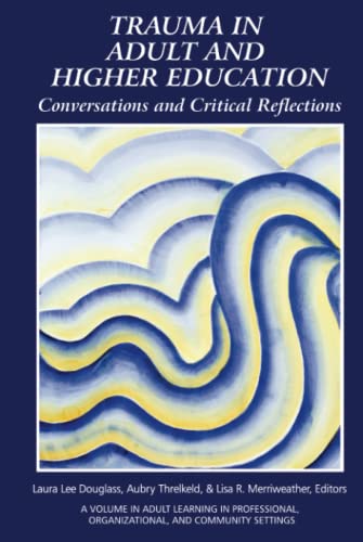 Trauma in Adult and Higher Education: Conversations and Critical Reflections (Adult Learning in Professional, Organizational, and Community Settings)