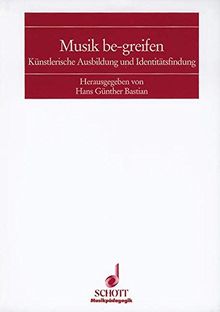 Musik be-greifen: Künstlerische Ausbildung und Identitätsfindung (Musikpädagogik)