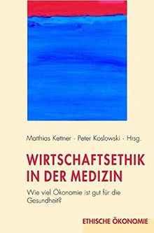 Wirtschaftsethik in der Medizin: Wie viel Ökonomie ist gut für die Gesundheit? (Ethische Ökonomie)