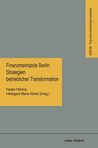 Finanzmetropole Berlin Strategien Betrieblicher Transformation (Transformationsprozesse: Schriftenreihe der Kommission für die Erforschung des ... den neuen Bundesländern (KSPW), 26, Band 26)
