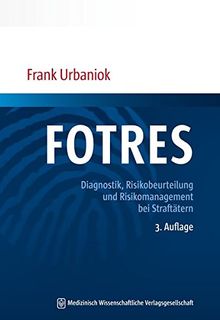 FOTRES - Forensisches Operationalisiertes Therapie-Risiko-Evaluations-System: Diagnostik, Risikobeurteilung und Risikomanagement bei Straftätern