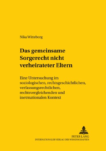 Das gemeinsame Sorgerecht nichtverheirateter Eltern: Eine Untersuchung im soziologischen, rechtsgeschichtlichen, verfassungsrechtlichen, ... /Comparative and International Law Studies)