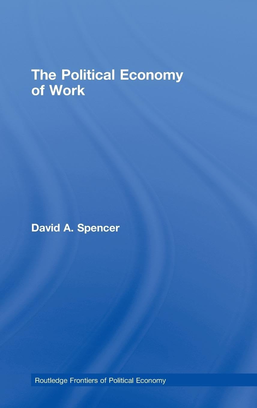 The Political Economy of Work (Routledge Frontiers of Political Economy)