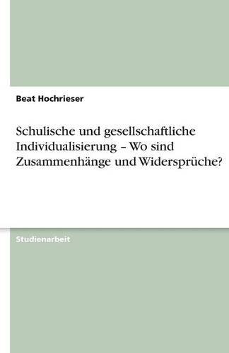 Schulische und gesellschaftliche Individualisierung - Wo sind Zusammenhänge und Widersprüche?