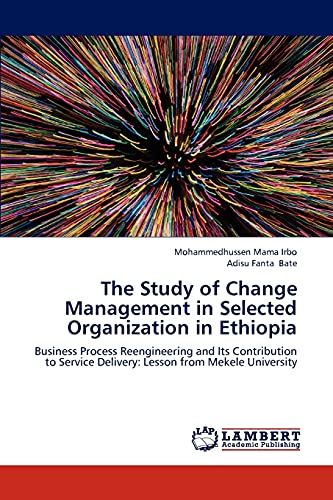 The Study of Change Management in Selected Organization in Ethiopia: Business Process Reengineering and Its Contribution to Service Delivery: Lesson from Mekele University