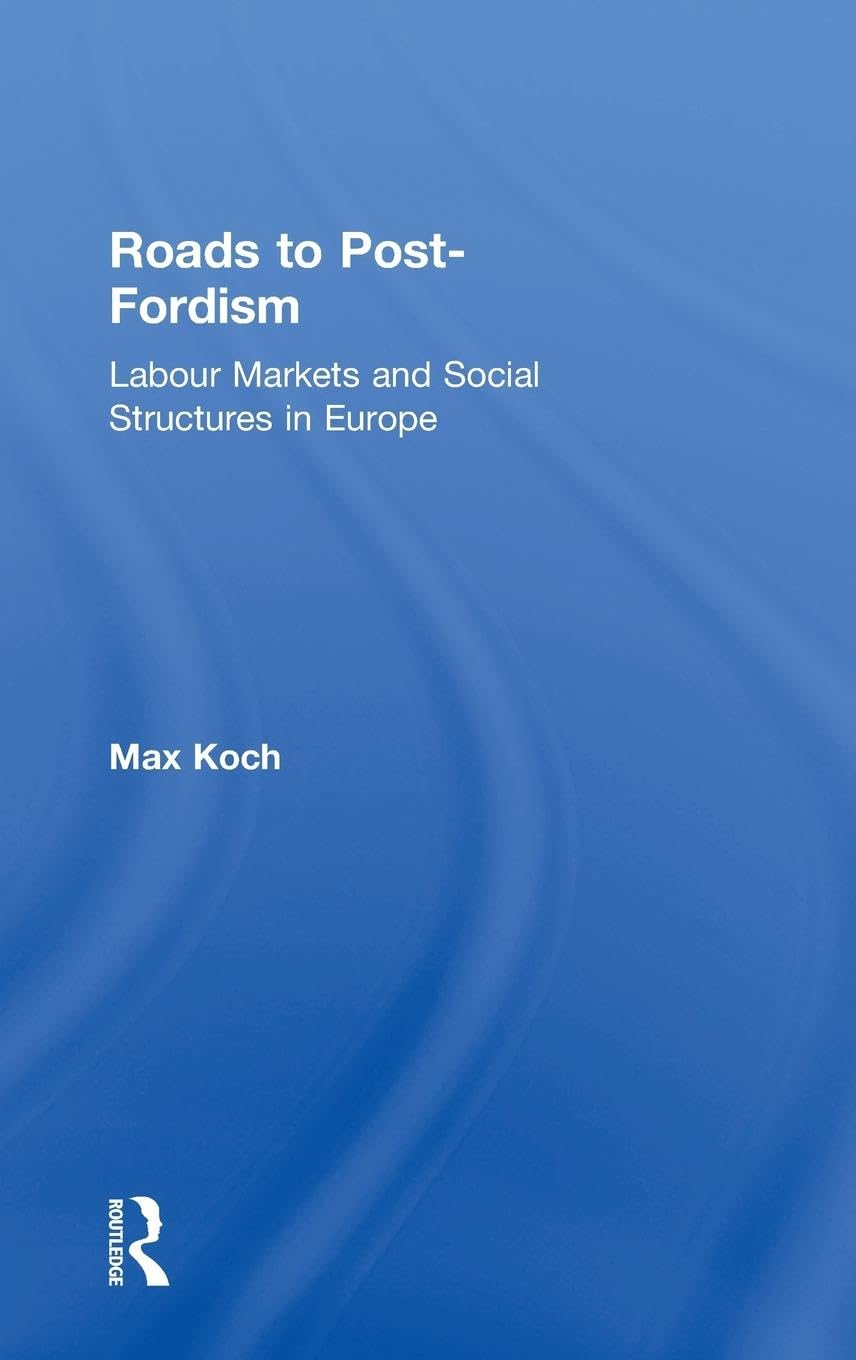 Roads to Post-Fordism: Labour Markets and Social Structures in Europe