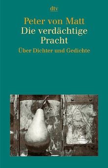 Die verdächtige Pracht: Über Dichter und Gedichte