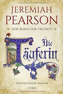 Die Täuferin: Der Bund der Freiheit. Historischer Roman