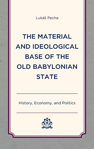 The Material and Ideological Base of the Old Babylonian State: History, Economy, and Politics