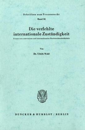 Die verfehlte internationale Zuständigkeit.: Forum non conveniens und internationales Rechtsschutzbedürfnis.