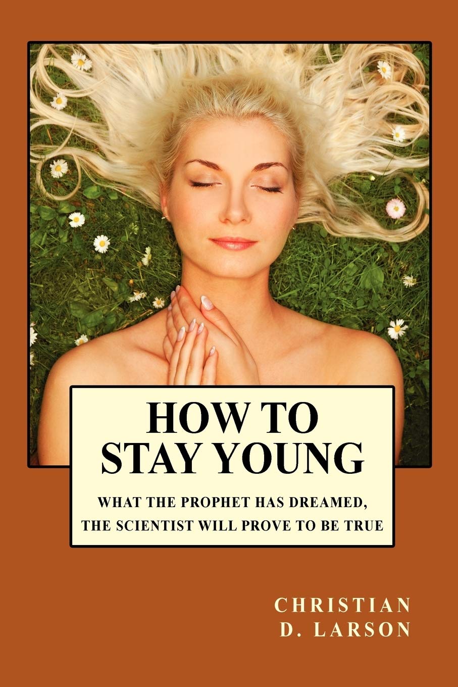 How to Stay Young: What the Prophet Has Dreamed the Scientist Will Prove to Be True
