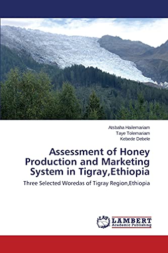 Assessment of Honey Production and Marketing System in Tigray,Ethiopia: Three Selected Woredas of Tigray Region,Ethiopia