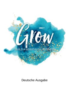 Grōw: Build a soulful oil business - Deutsche Ausgabe