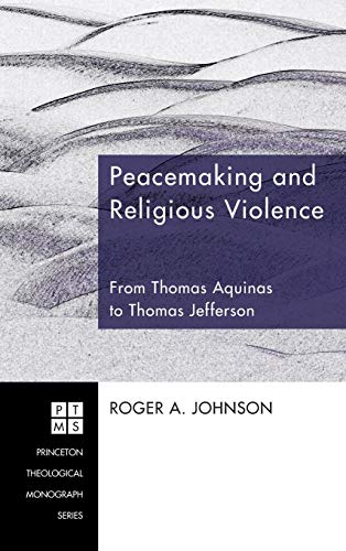 Peacemaking and Religious Violence: From Thomas Aquinas to Thomas Jefferson (Princeton Theological Monograph)