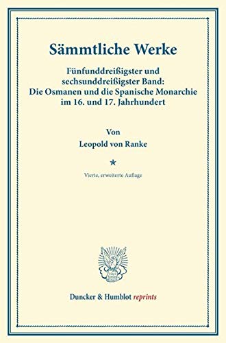 Sämmtliche Werke.: Fünfunddreißigster und sechsunddreißigster Band: Die Osmanen und die Spanische Monarchie im 16. und 17. Jahrhundert.: ... enhanced E-Book (Duncker & Humblot reprints)