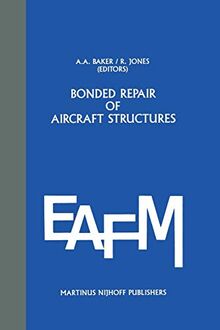 Bonded Repair of Aircraft Structures (Engineering Applications of Fracture Mechanics, 7, Band 7)