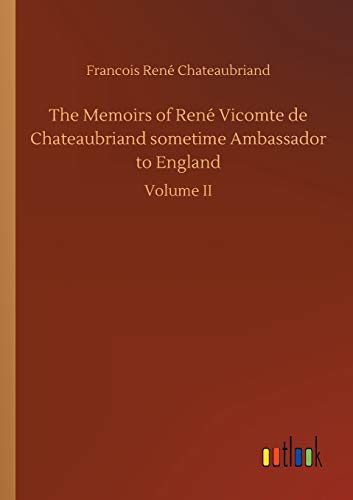 The Memoirs of René Vicomte de Chateaubriand sometime Ambassador to England: Volume II