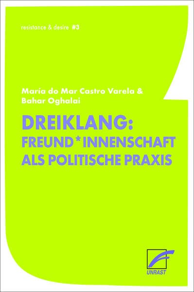 Freund*innenschaft: Dreiklang einer politischen Praxis (resistance & desire)