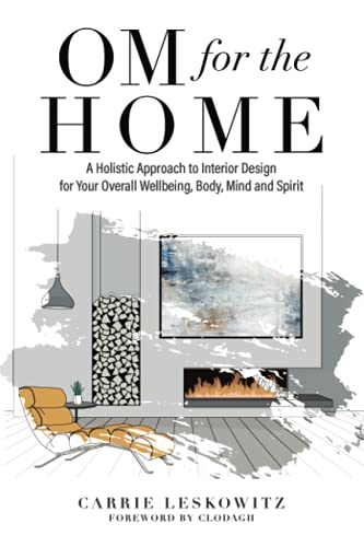 Carrie Leskowitz Om For The HOMe, A Holistic Approach To Interior Design For Your Overall Wellbeing, Body, Mind And Spirit