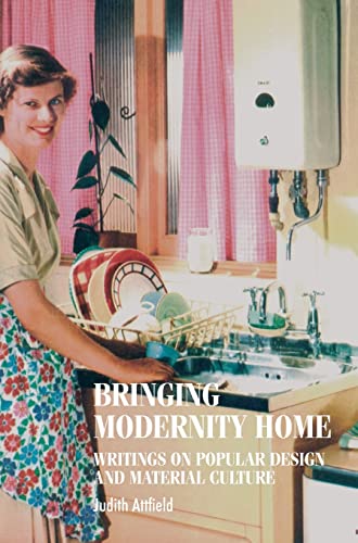 Bringing modernity home: Writings on popular design and material culture (Studies in Design)