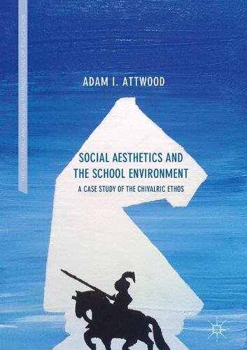 Social Aesthetics and the School Environment: A Case Study of the Chivalric Ethos (The Cultural and Social Foundations of Education)