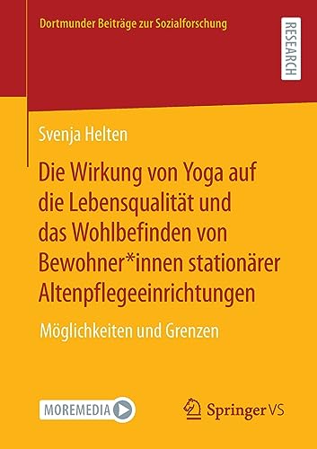 Die Wirkung von Yoga auf die Lebensqualität und das Wohlbefinden von Bewohner*innen stationärer Altenpflegeeinrichtungen: Möglichkeiten und Grenzen (Dortmunder Beiträge zur Sozialforschung)