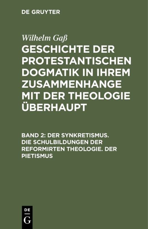 Der Synkretismus. Die Schulbildungen der reformirten Theologie. Der Pietismus (Wilhelm Gaß: Geschichte der protestantischen Dogmatik in ihrem Zusammenhange mit der Theologie überhaupt)