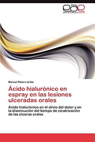 Ácido hialurónico en espray en las lesiones ulceradas orales: Ácido hialurónico en el alivio del dolor y en la disminución del tiempo de cicatrización de las úlceras orales