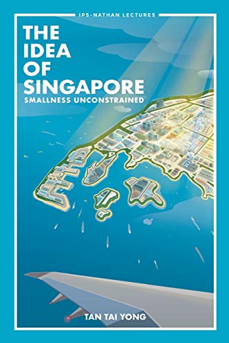 Idea Of Singapore, The: Smallness Unconstrained (Ips-Nathan Lecture, Band 0)