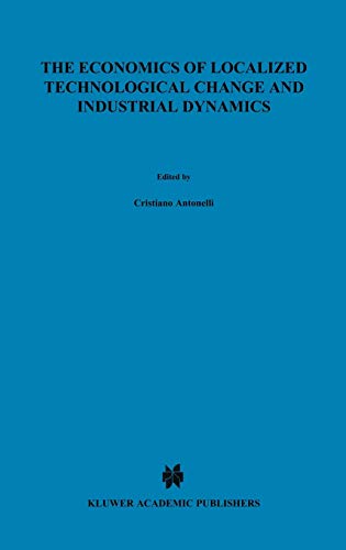 The Economics of Localized Technological Change and Industrial Dynamics (Economics of Science, Technology and Innovation, 3, Band 3)