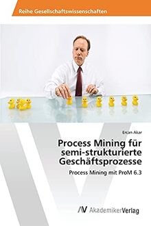 Process Mining für semi-strukturierte Geschäftsprozesse: Process Mining mit ProM 6.3