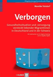 Verborgen: Gesundheitssituation und -versorgung versteckt lebender MigrantInnen in Deutschland und in der Schweiz