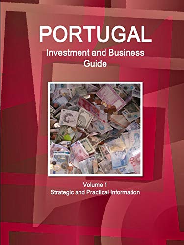 Portugal Investment and Business Guide Volume 1 Strategic and Practical Information (World Business and Investment Library)