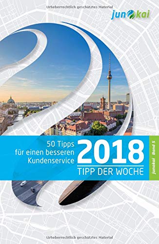 50 TIPPS FÜR EINEN BESSEREN KUNDENSERVICE - BAND 5: Die Tipps der Woche von den Beratern der junokai GmbH