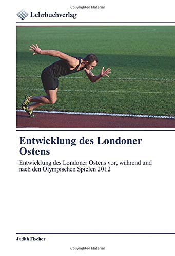 Entwicklung des Londoner Ostens: Entwicklung des Londoner Ostens vor, während und nach den Olympischen Spielen 2012