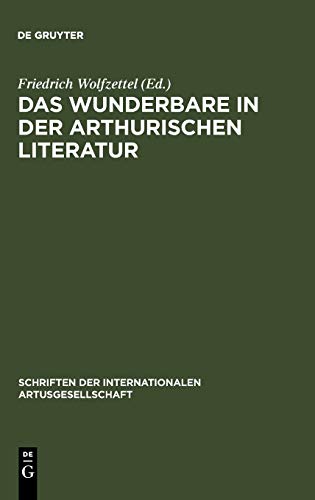 Das Wunderbare in der arthurischen Literatur: Probleme und Perspektiven (Schriften der Internationalen Artusgesellschaft, 5, Band 5)