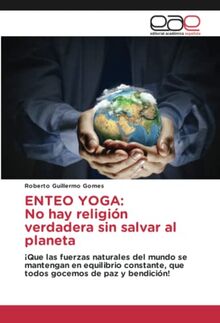 ENTEO YOGA: No hay religión verdadera sin salvar al planeta: ¡Que las fuerzas naturales del mundo se mantengan en equilibrio constante, que todos gocemos de paz y bendición!