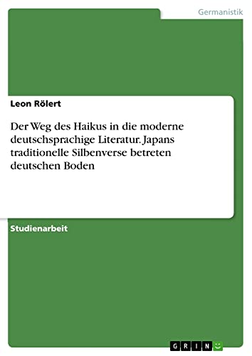 Der Weg des Haikus in die moderne deutschsprachige Literatur. Japans traditionelle Silbenverse betreten deutschen Boden